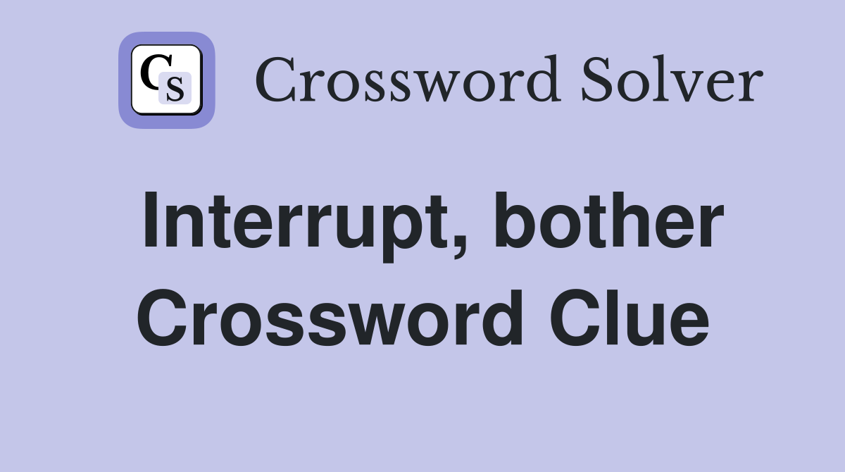 Interrupt bother Crossword Clue Answers Crossword Solver